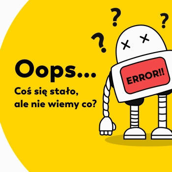 Kreskówkowy robot z czerwonym napisem ERROR!!! na piersi stoi zdezorientowany, z oczami w kształcie litery X i znakami zapytania nad głową. Tekst w języku polskim brzmi: Ups... Coś się stało, ale nie wiemy co? na żółtym tle.